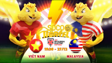 Soco Tiên Tri: Việt Nam vs Malaysia vào lúc 19h30 Thứ ba ngày 27.12.2022